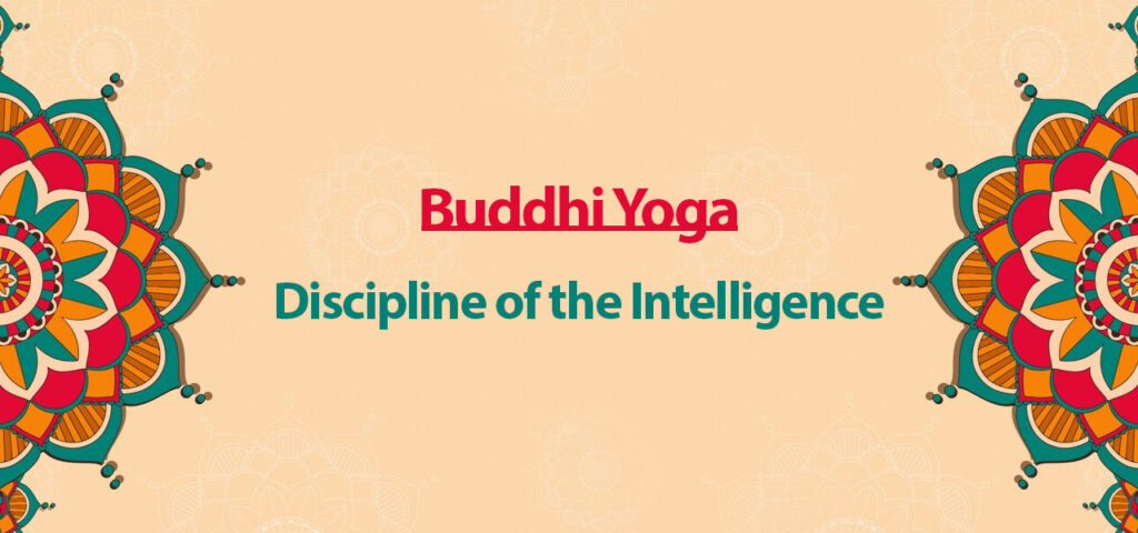 Buddhi Yoga Discipline of the Intelligence